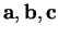 $ \mathbf{a}, \mathbf{b}, \mathbf{c}$