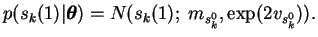 $\displaystyle p(s_k(1) \vert \boldsymbol{\theta}) = N(s_k(1);\; m_{s^0_k}, \exp(2 v_{s^0_k})).$