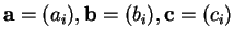 $ \mathbf{a} =
(a_i), \mathbf{b} = (b_i), \mathbf{c} = (c_i)$