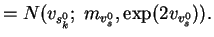 $\displaystyle = N(v_{s^0_k};\; m_{v_s^0}, \exp(2 v_{v_s^0})).$