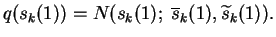 $\displaystyle q(s_k(1)) = N(s_k(1);\; \overline{s}_k(1), \widetilde{s}_k(1)).$