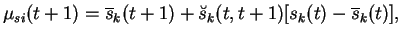 $\displaystyle \mu_{si}(t+1) = \overline{s}_k(t+1) + \breve{s}_k(t, t+1) [ s_k(t) - \overline{s}_k(t) ],$