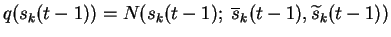 $ q(s_k(t-1)) = N(s_k(t-1);\; \overline{s}_k(t-1), \widetilde{s}_k(t-1))$