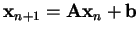 $ \mathbf{x}_{n+1} = \mathbf{A}\mathbf{x}_n + \mathbf{b}$