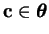 $ \mathbf{c} \in \boldsymbol{\theta}$