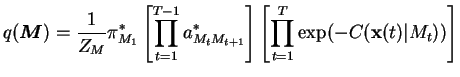 $\displaystyle q(\boldsymbol{M}) = \frac{1}{Z_M} \pi_{M_1}^* \left[ \prod_{t=1}^...
...t+1}}^* \right] \left[ \prod_{t=1}^T \exp(- C(\mathbf{x}(t) \vert M_t)) \right]$