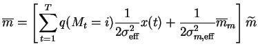 $\displaystyle \overline{m} = \left[ \sum_{t=1}^T q(M_t = i) \frac{1}{2 \sigma^2...
...) + \frac{1}{2 \sigma^2_{m, \text{eff}}} \overline{m}_{m} \right] \widetilde{m}$