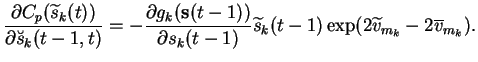 $\displaystyle \frac{\partial C_p(\widetilde{s}_k(t))}{\partial \breve{s}_k(t-1,...
...(t-1)} \widetilde{s}_k(t-1) \exp(2 \widetilde{v}_{m_k} - 2 \overline{v}_{m_k}).$