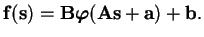 $\displaystyle \mathbf{f}(\mathbf{s}) = \mathbf{B}\boldsymbol{\varphi}(\mathbf{A}\mathbf{s}+ \mathbf{a}) + \mathbf{b}.$