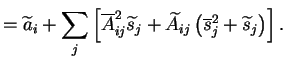 $\displaystyle = \widetilde{a}_i + \sum_j \left[ \overline{A}_{ij}^2 \widetilde{...
...+ \widetilde{A}_{ij} \left( \overline{s}_j^2 + \widetilde{s}_j \right) \right].$