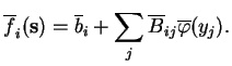 $\displaystyle \overline{f}_i(\mathbf{s}) = \overline{b}_i + \sum_j \overline{B}_{ij} \overline{\varphi}(y_j).$