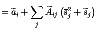 $\displaystyle = \widetilde{a}_i + \sum_j \widetilde{A}_{ij} \left( \overline{s}_j^2 + \widetilde{s}_j \right)$