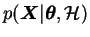 $ p(\boldsymbol{X}\vert
\boldsymbol{\theta}, \mathcal{H})$