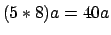 $(5*8)a=40a$
