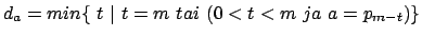 $d_a=min\{\ t\ \vert\ t=m\ tai\ ( 0 < t < m\ ja\ a=p_{m-t} ) \}$