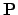 $ \mathbf{P} $