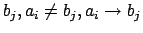 $b_j, a_i \not=
b_j, a_i \rightarrow b_j$